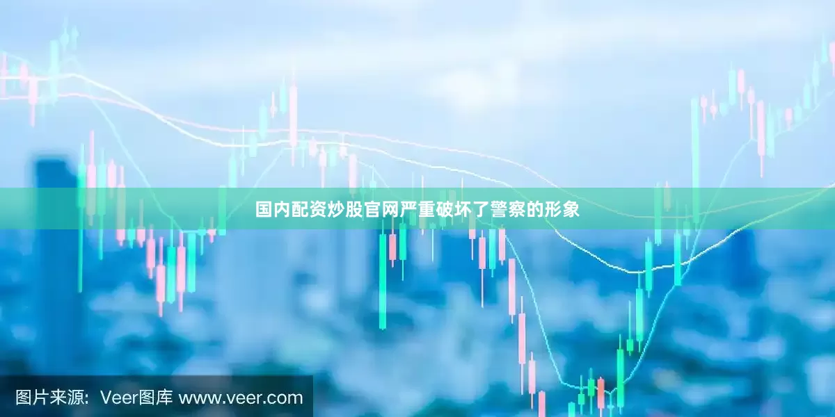 国内配资炒股官网严重破坏了警察的形象