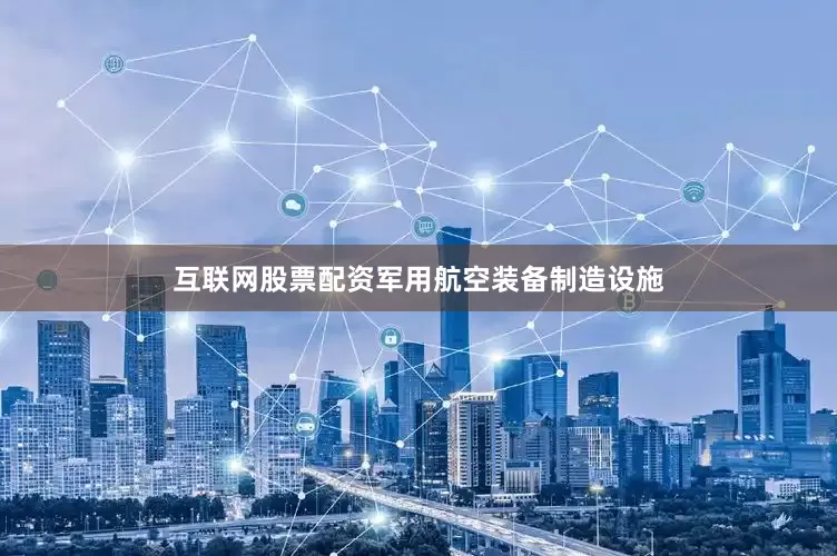 互联网股票配资军用航空装备制造设施