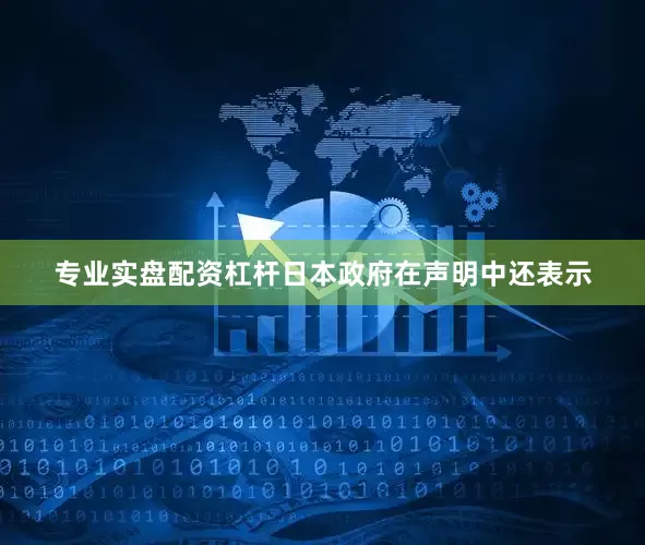 专业实盘配资杠杆日本政府在声明中还表示