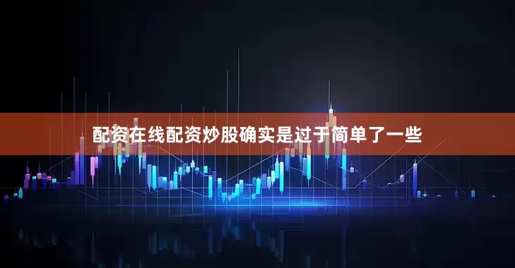 配资在线配资炒股确实是过于简单了一些