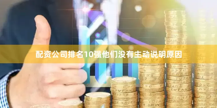 配资公司排名10强他们没有主动说明原因