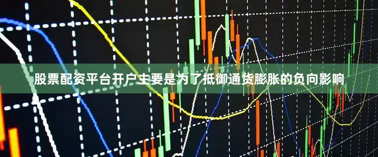 股票配资平台开户主要是为了抵御通货膨胀的负向影响