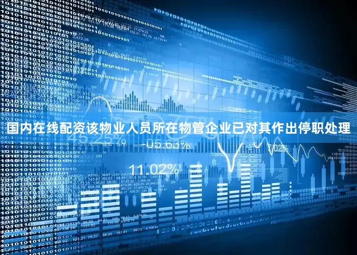 国内在线配资该物业人员所在物管企业已对其作出停职处理