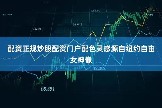 配资正规炒股配资门户配色灵感源自纽约自由女神像