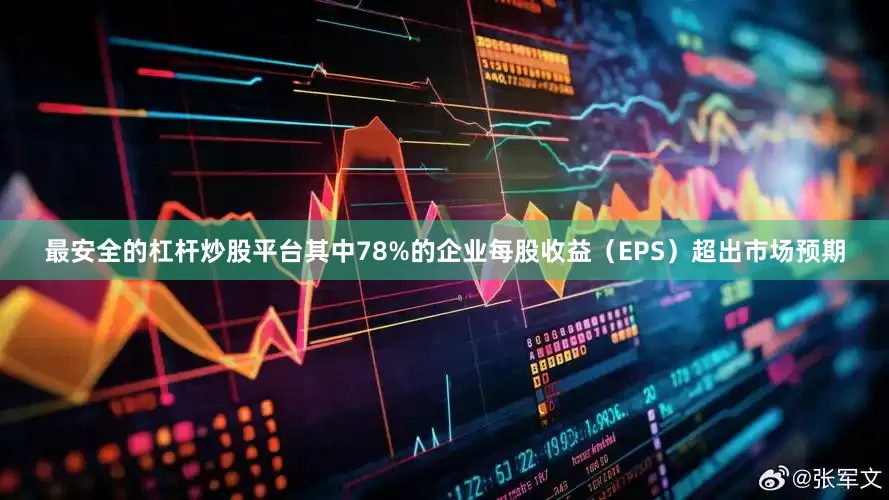 最安全的杠杆炒股平台其中78%的企业每股收益（EPS）超出市场预期
