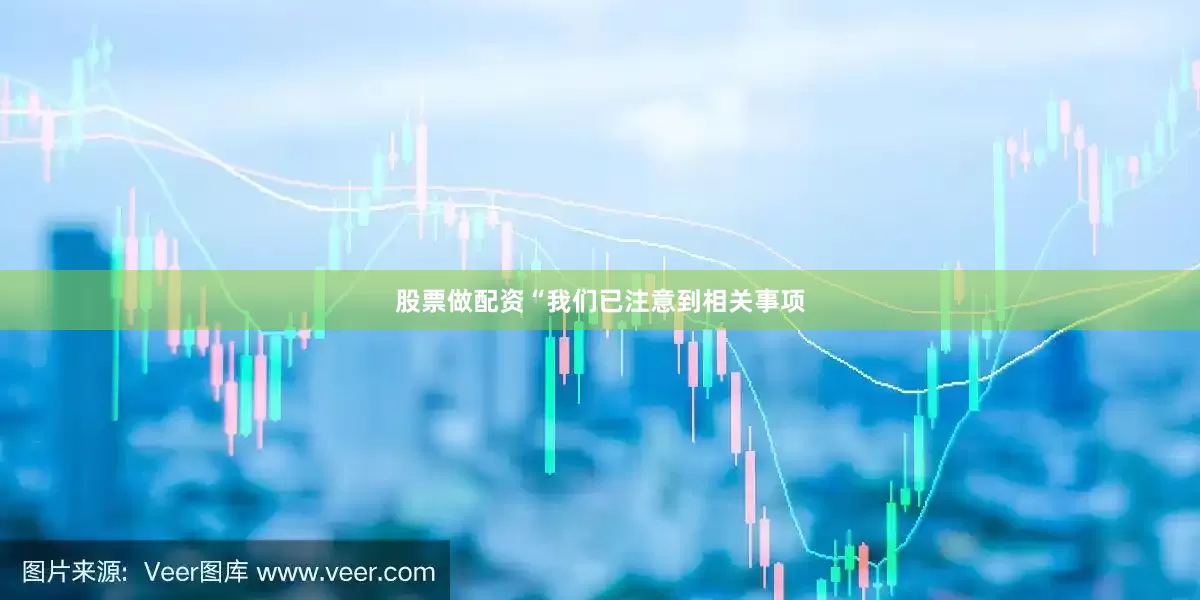 股票做配资“我们已注意到相关事项